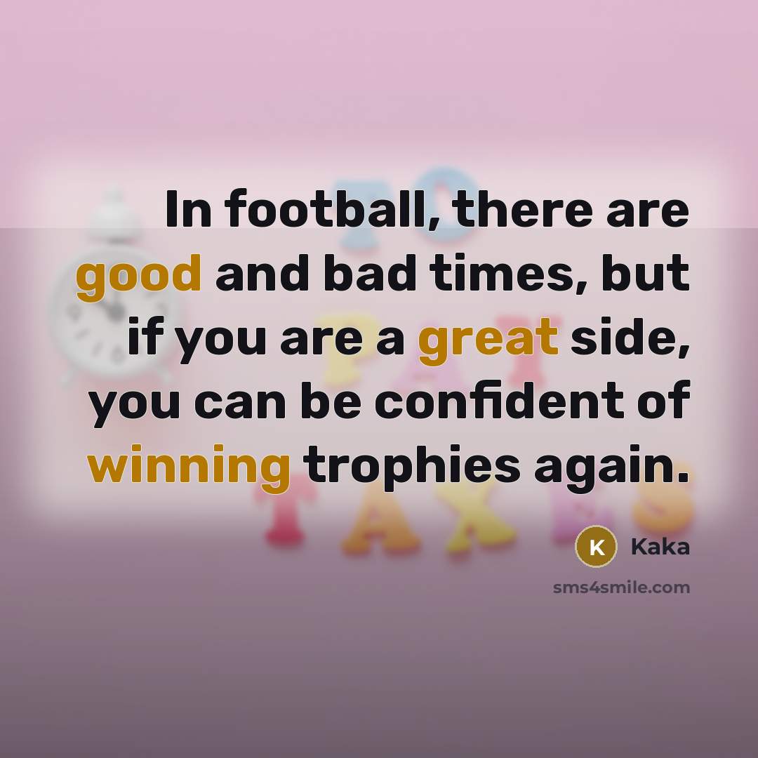 “In football, there are good and bad times, but if…” quote by Kaka