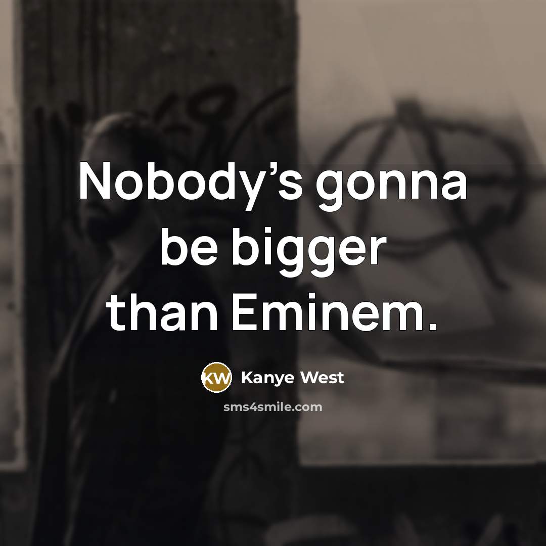 “Nobody's gonna be bigger than Eminem.…” quote by Kanye West