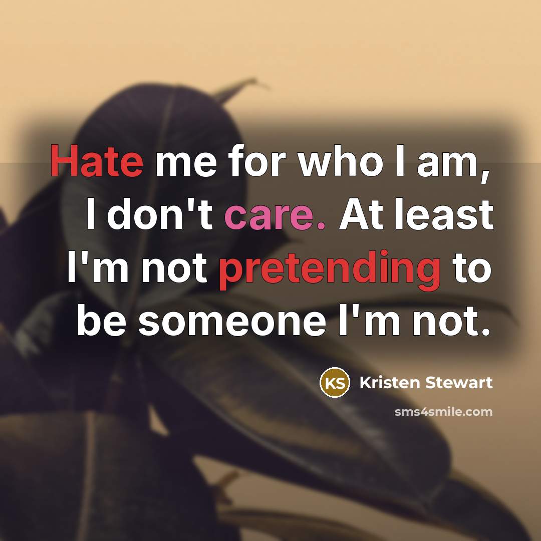 “Hate me for who I am, I don't care. At…” quote by Kristen Stewart
