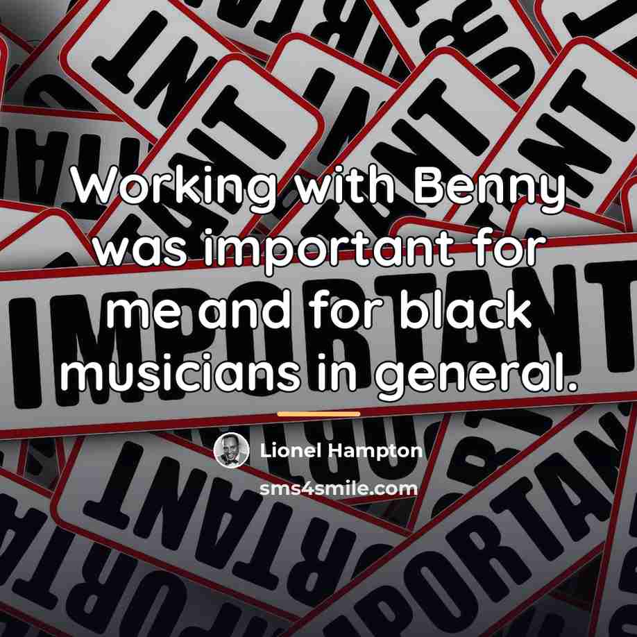“Working with Benny was important for me and for black…” quote by Lionel Hampton