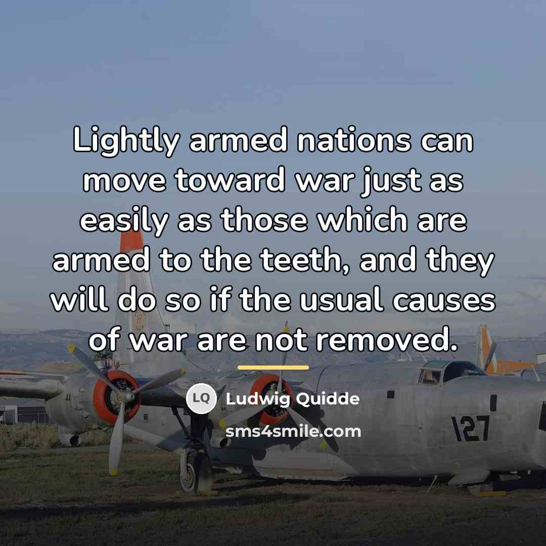 “Lightly armed nations can move toward war just as easily…” quote by Ludwig Quidde