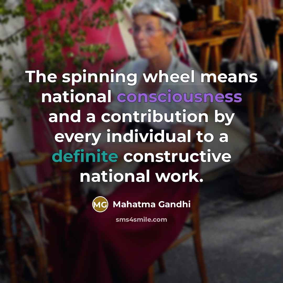 “The spinning wheel means national consciousness and a contribution by…” quote by Mahatma Gandhi