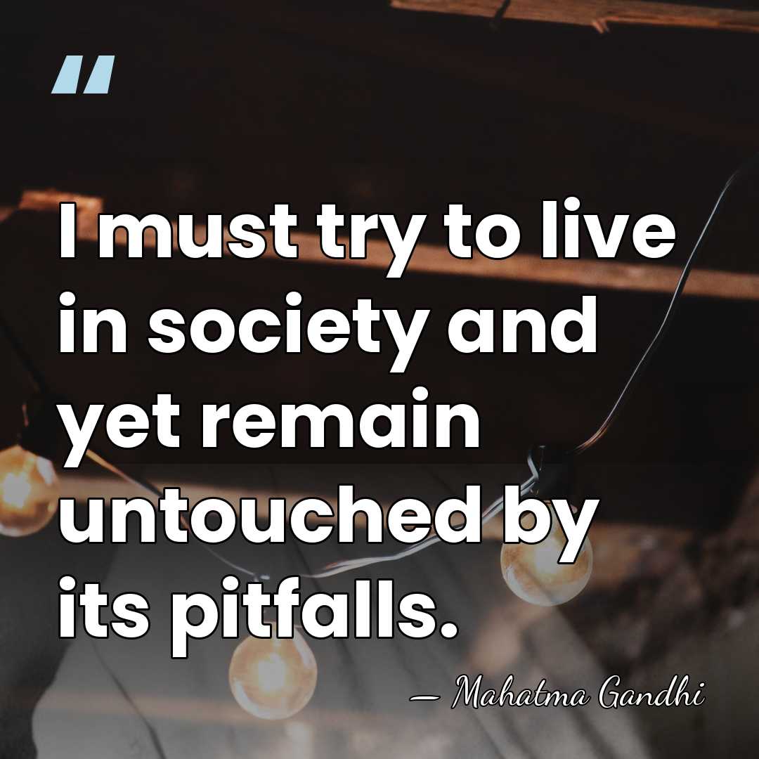 I must try to live in society and yet remain untouched by&hellip; - Mahatma Gandhi
