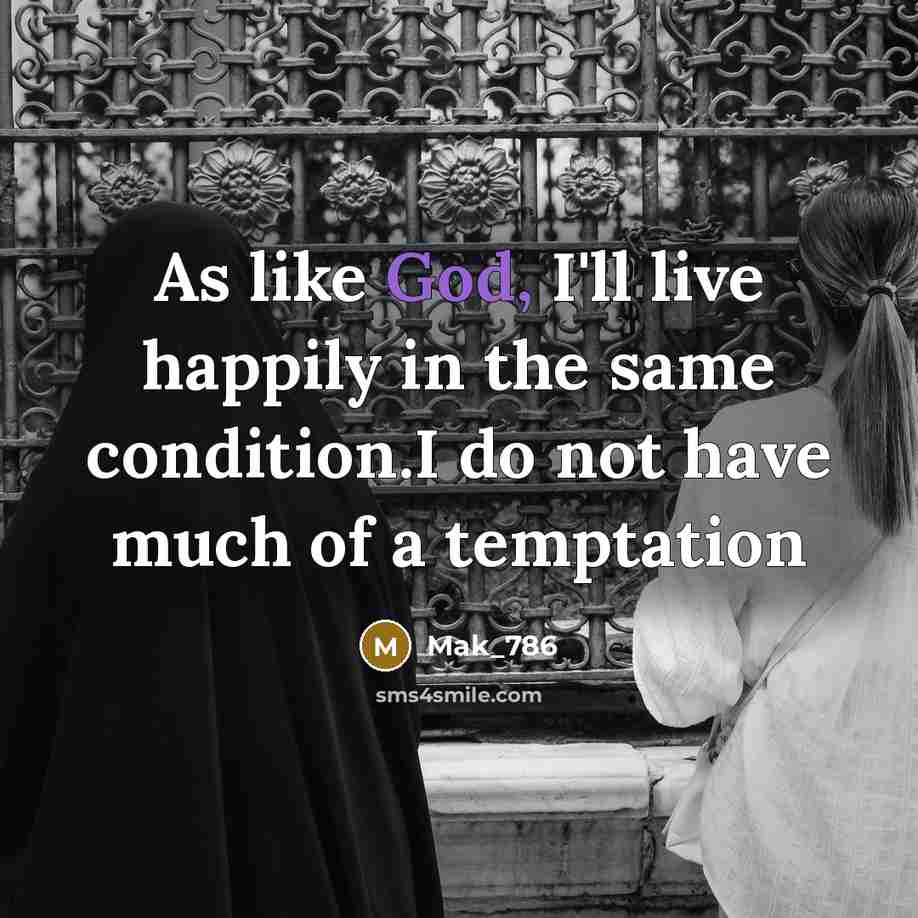 “As like God, I'll live happily in the same condition.I do not have much of a temptation” quote by Mak_786