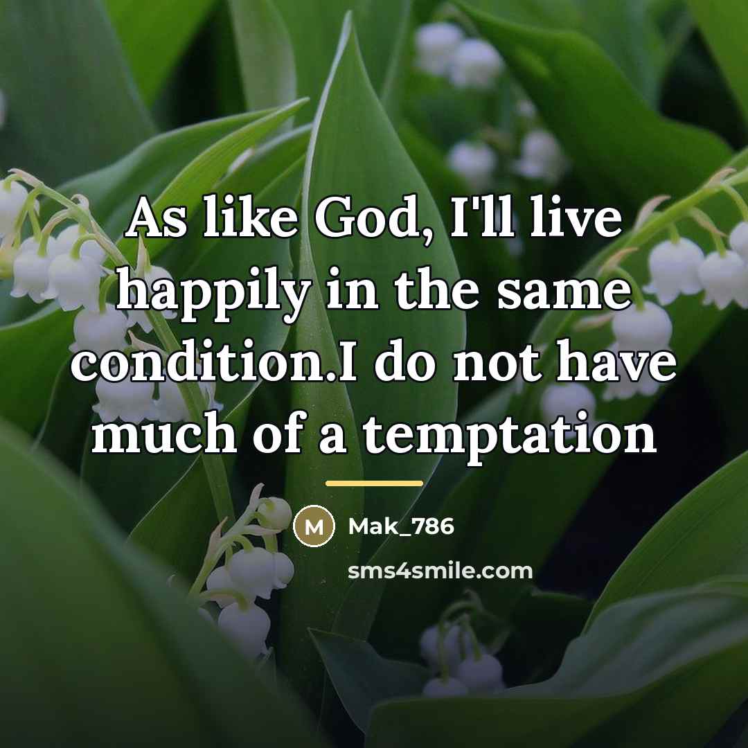 “As like God, I'll live happily in the same condition.I…” quote by Mak_786