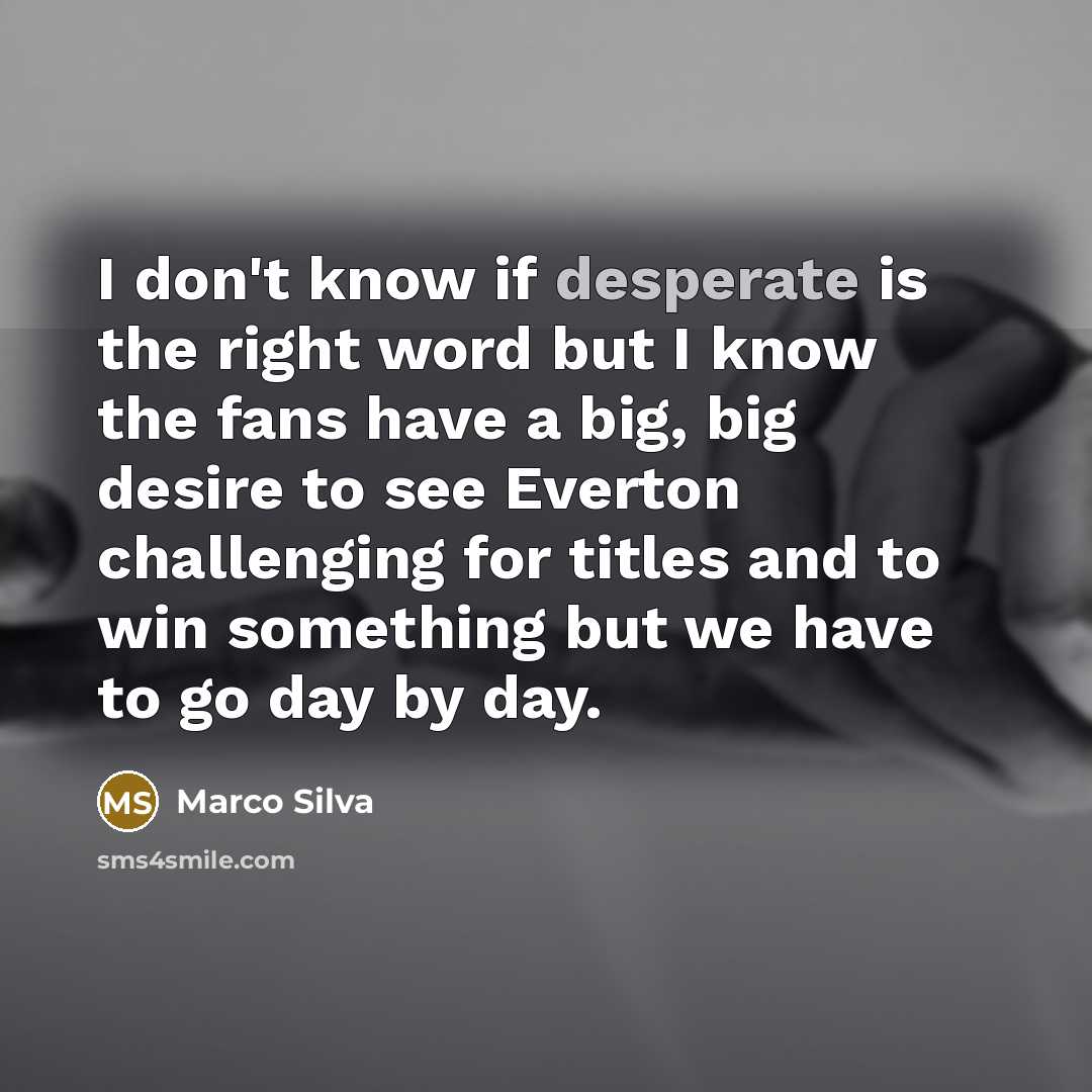 “I don't know if desperate is the right word but…” quote by Marco Silva