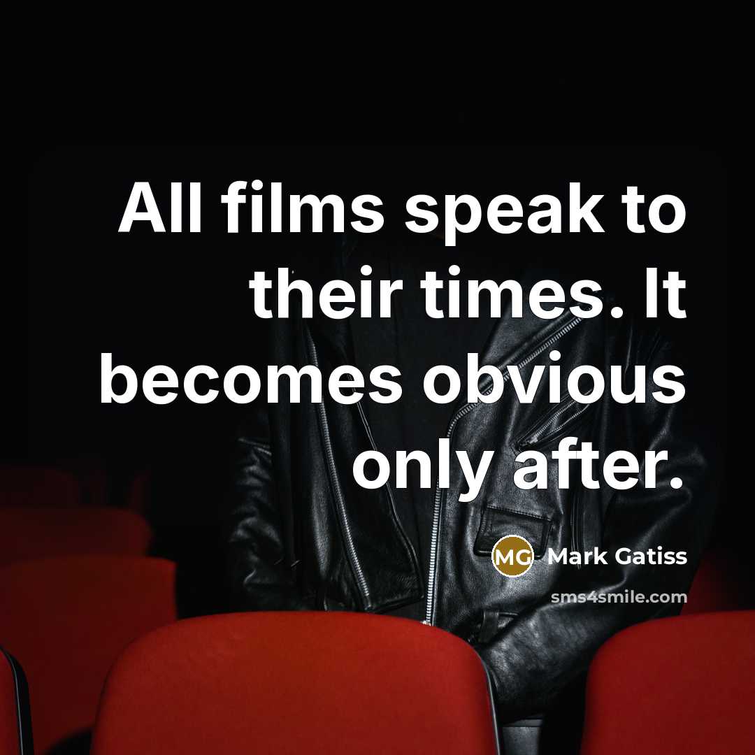 “All films speak to their times. It becomes obvious only…” quote by Mark Gatiss