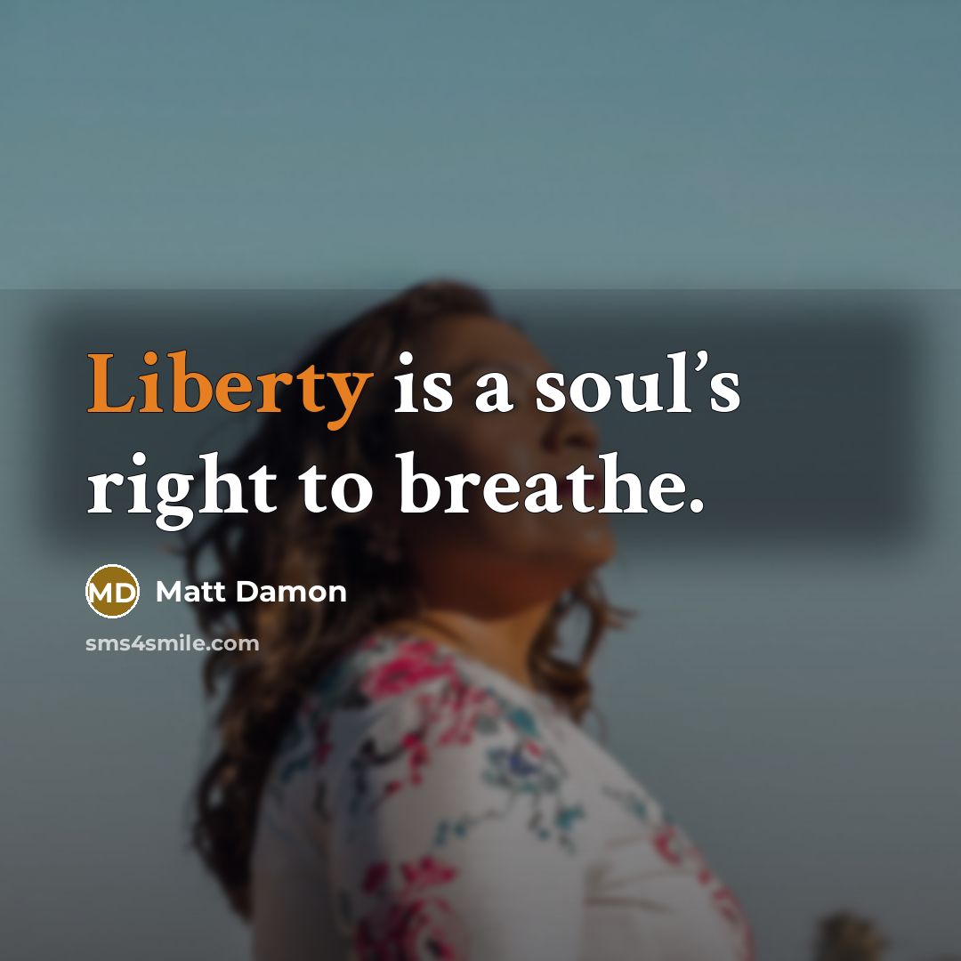 “Liberty is a soul’s right to breathe.…” quote by Matt Damon