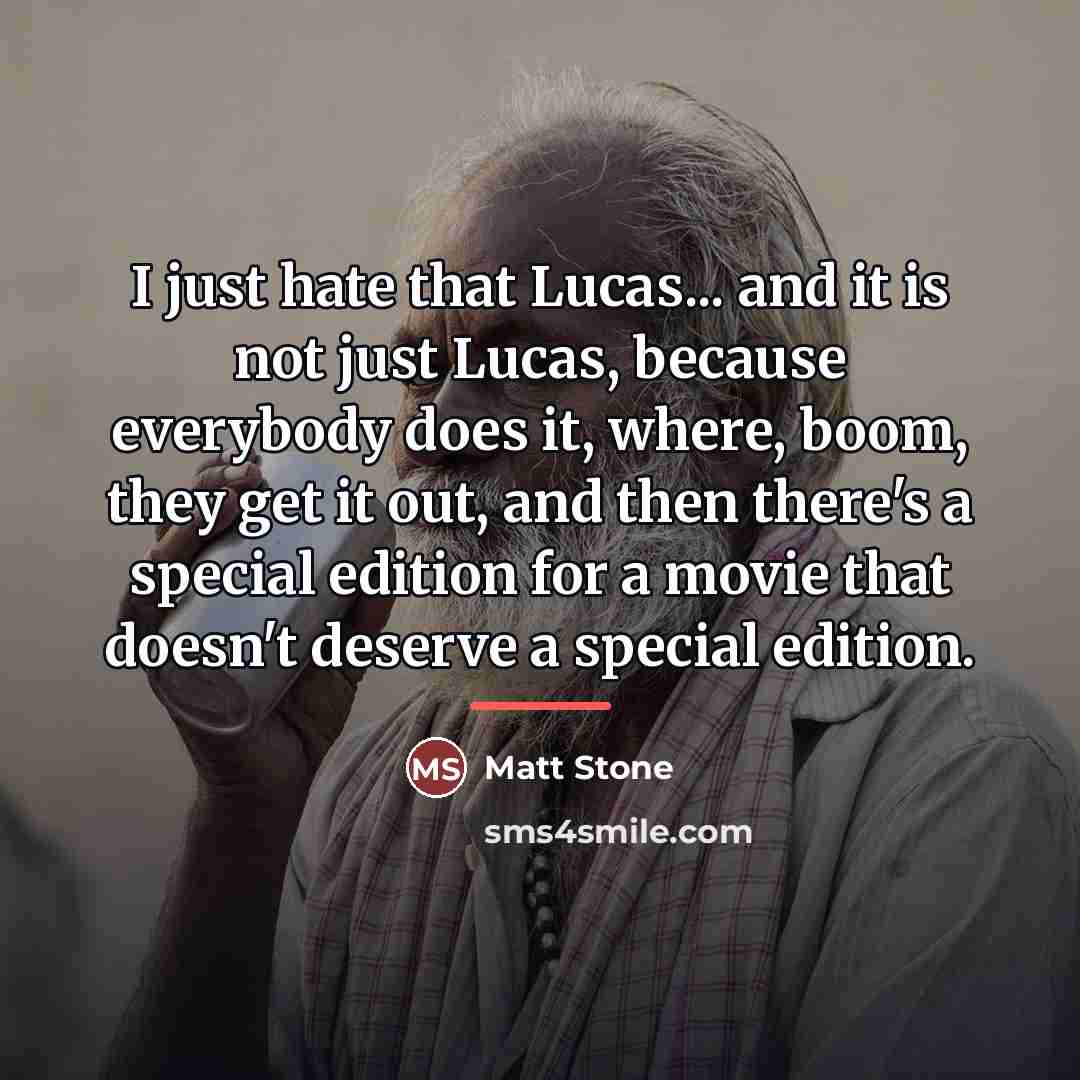 “I just hate that Lucas... and it is not just…” quote by Matt Stone
