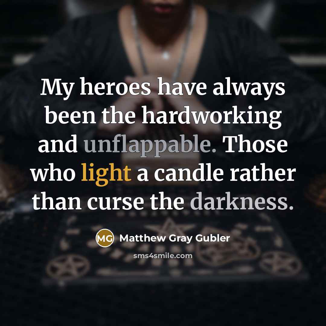 “My heroes have always been the hardworking and unflappable. Those…” quote by Matthew Gray Gubler