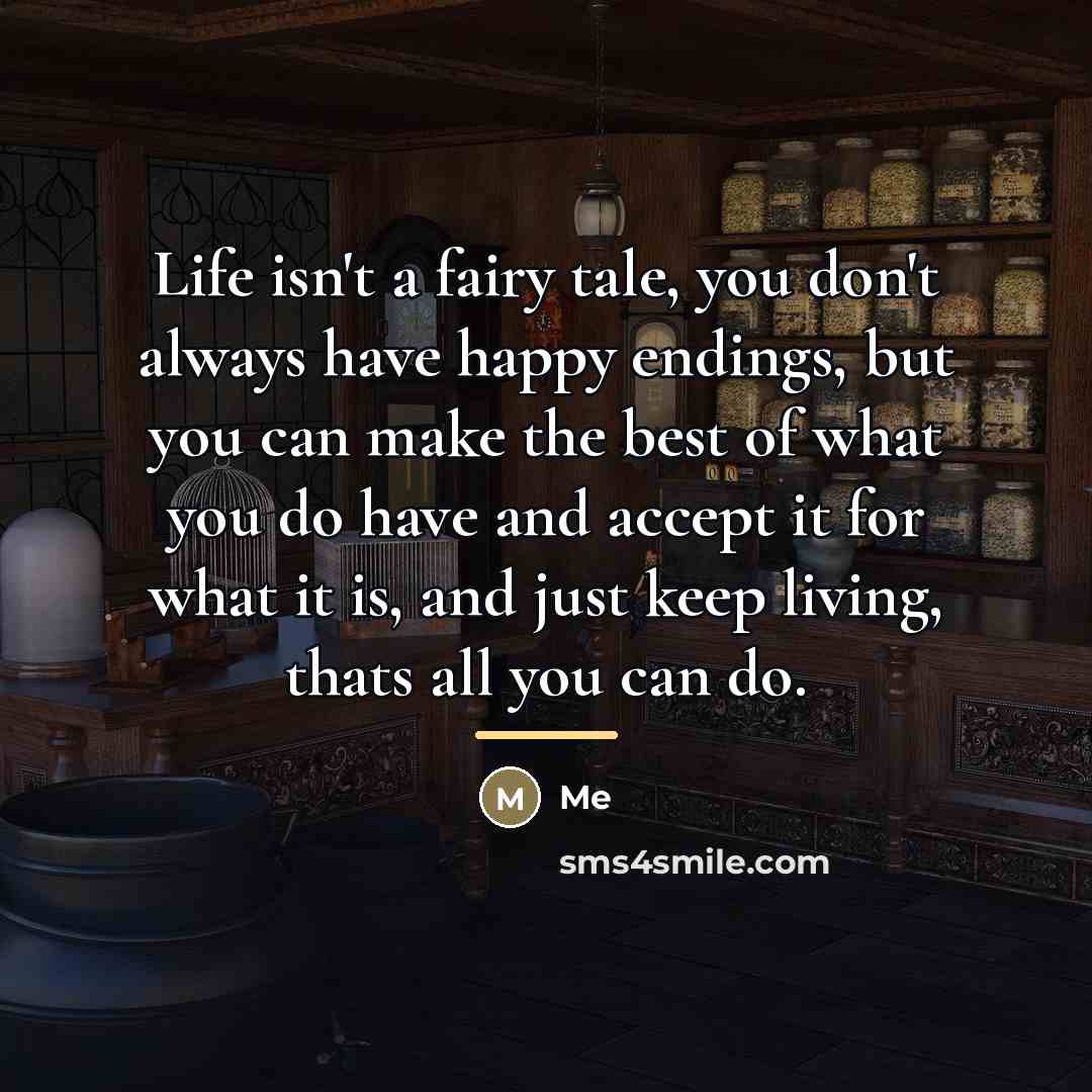 “Life isn't a fairy tale, you don't always have happy…” quote by Me