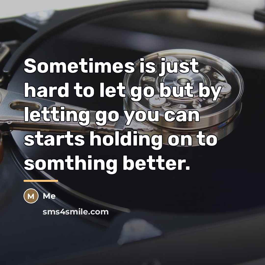 “Sometimes is just hard to let go but by letting…” quote by Me