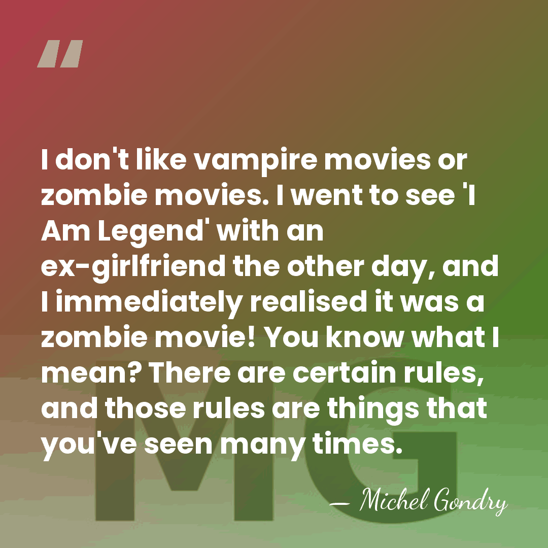 I don't like vampire movies or zombie movies. I went to see&hellip; - Michel Gondry