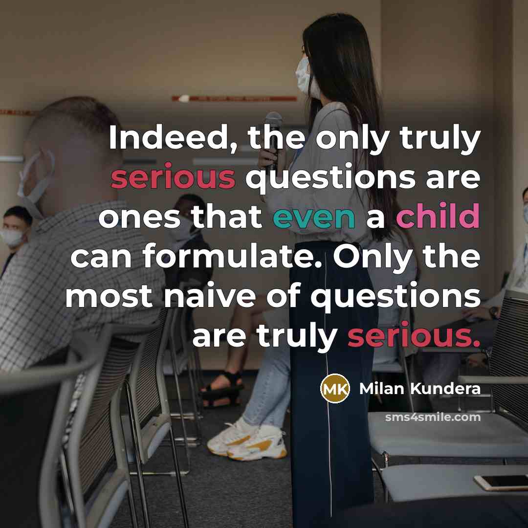 “Indeed, the only truly serious questions are ones that even…” quote by Milan Kundera