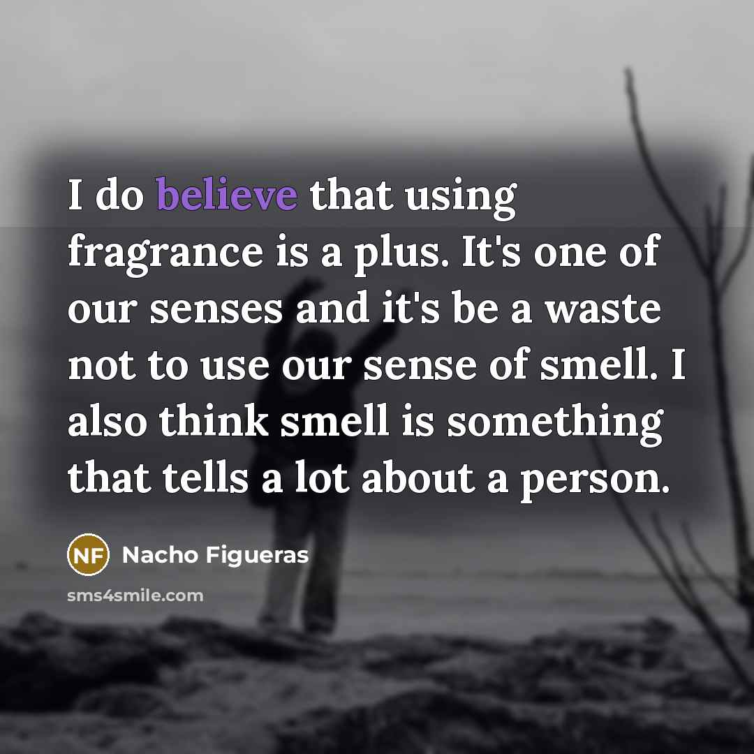 “I do believe that using fragrance is a plus. It's…” quote by Nacho Figueras