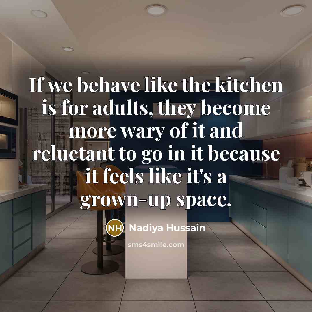 “If we behave like the kitchen is for adults, they…” quote by Nadiya Hussain