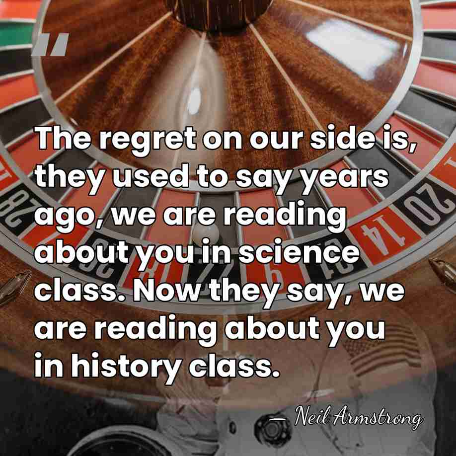 The regret on our side is, they used to say years ago,&hellip; - Neil Armstrong