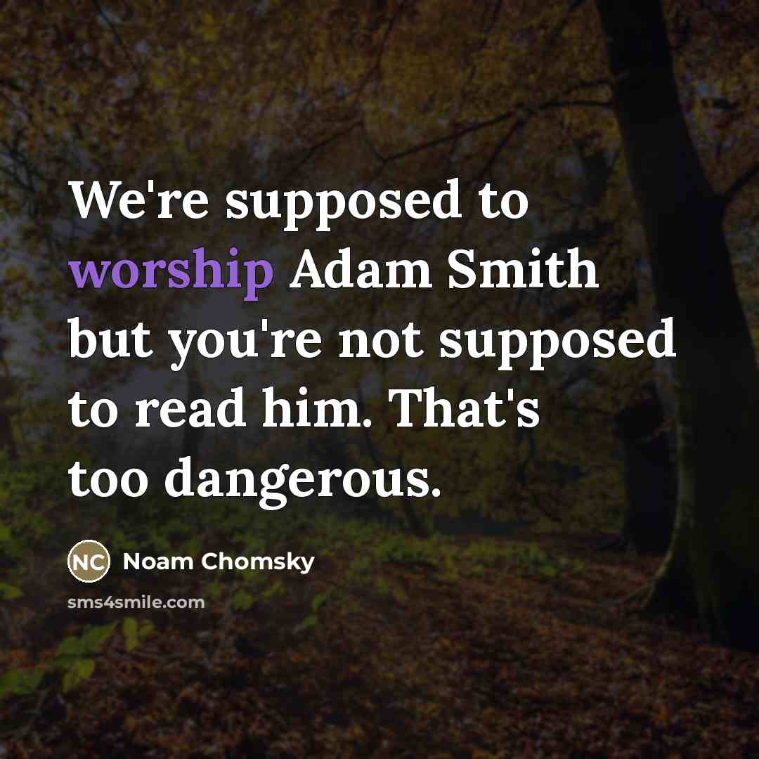 “We're supposed to worship Adam Smith but you're not supposed…” quote by Noam Chomsky