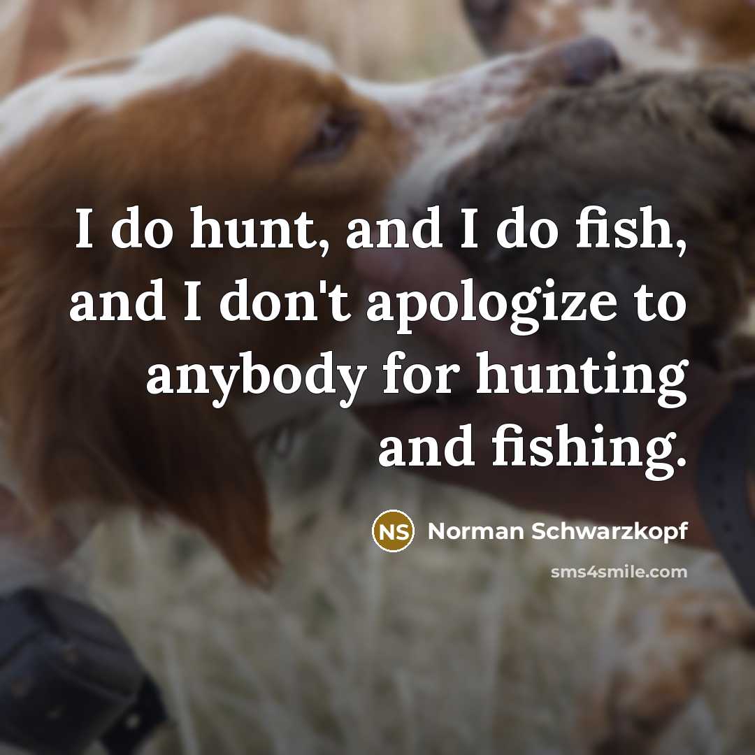 “I do hunt, and I do fish, and I don't…” quote by Norman Schwarzkopf