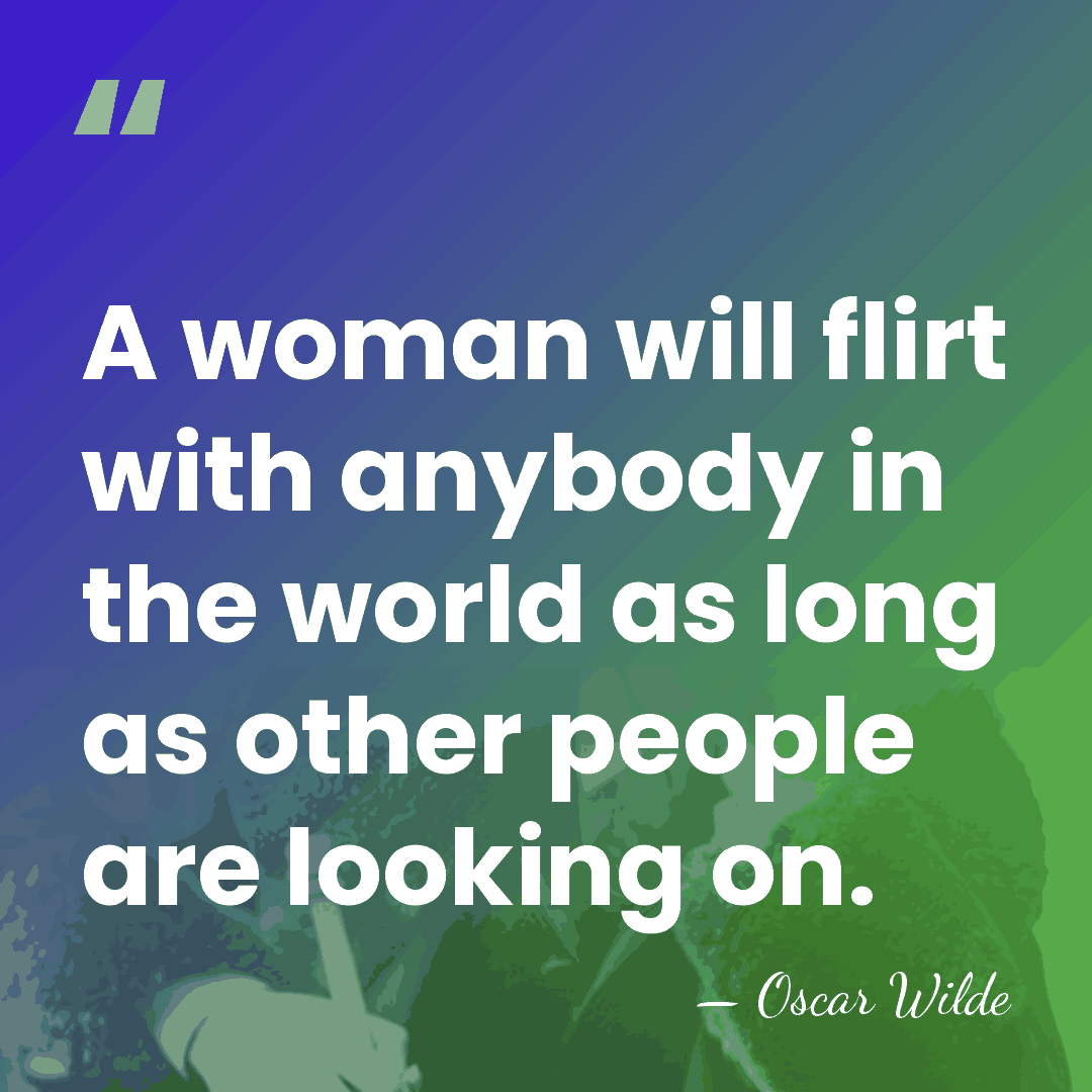 A woman will flirt with anybody in the world as long as&hellip; - Oscar Wilde