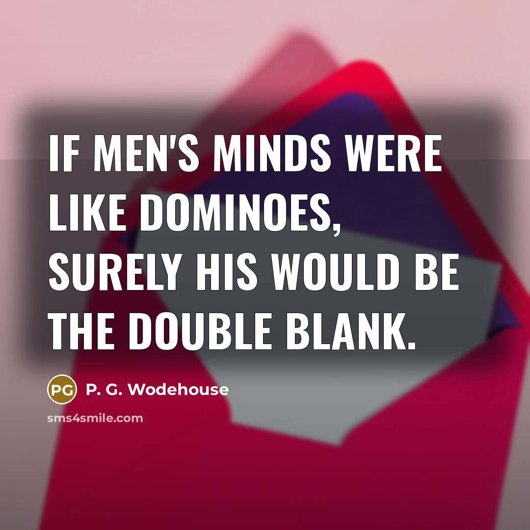“If men's minds were like dominoes, surely his would be…” quote by P. G. Wodehouse