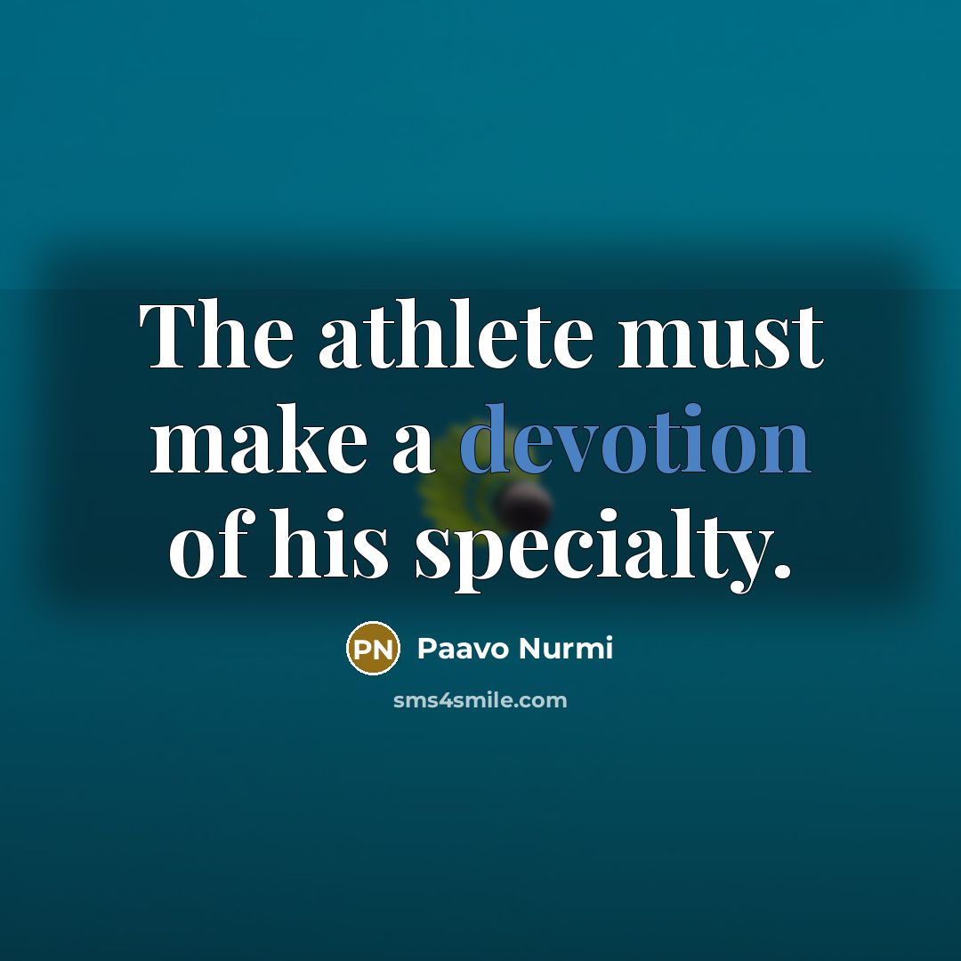 “The athlete must make a devotion of his specialty.…” quote by Paavo Nurmi