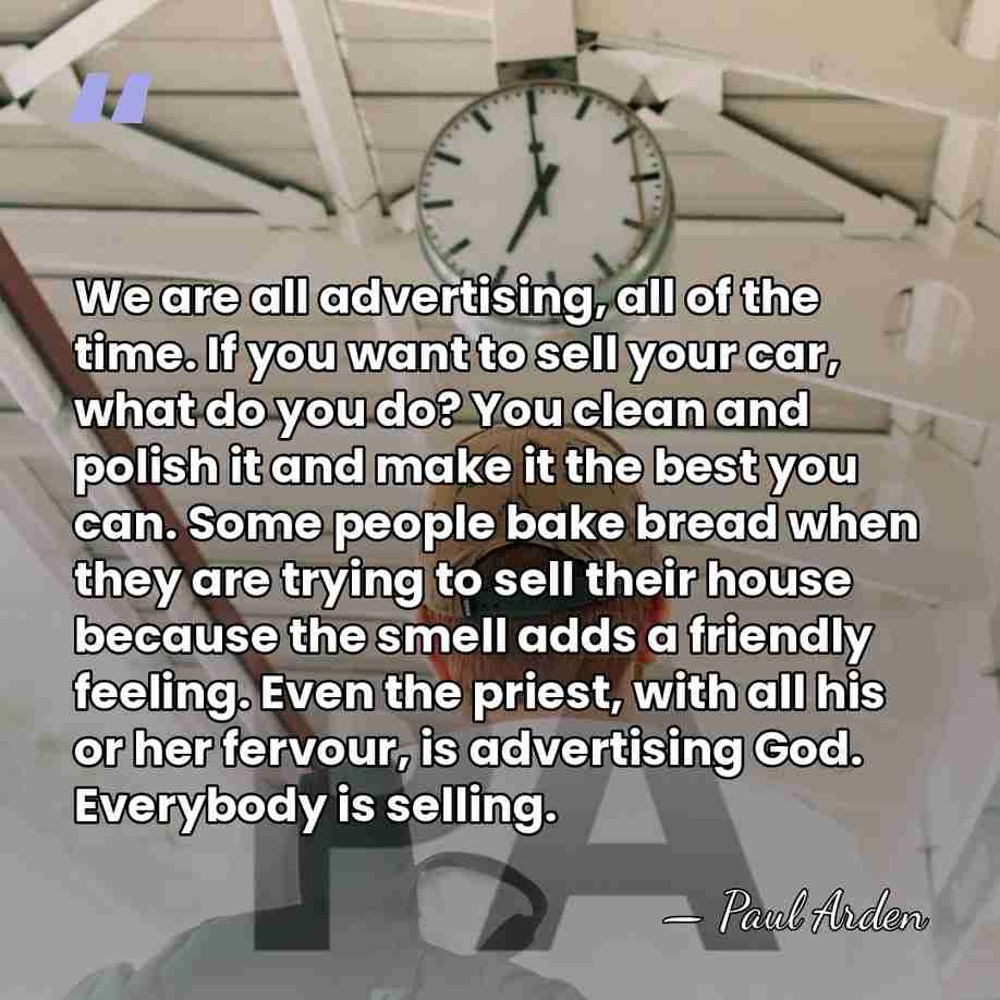 We are all advertising, all of the time. If you want to&hellip; - Paul Arden