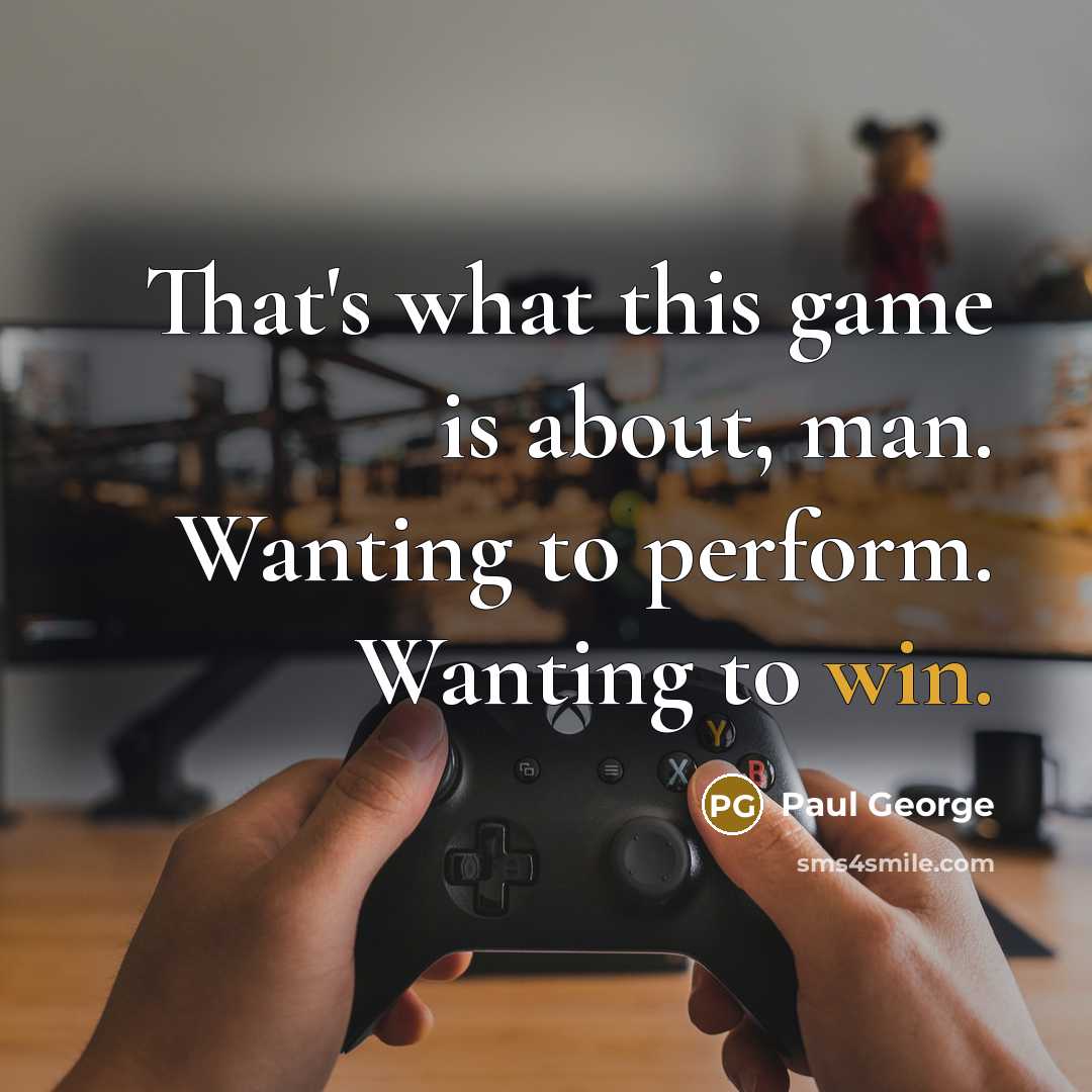 “That's what this game is about, man. Wanting to perform.…” quote by Paul George