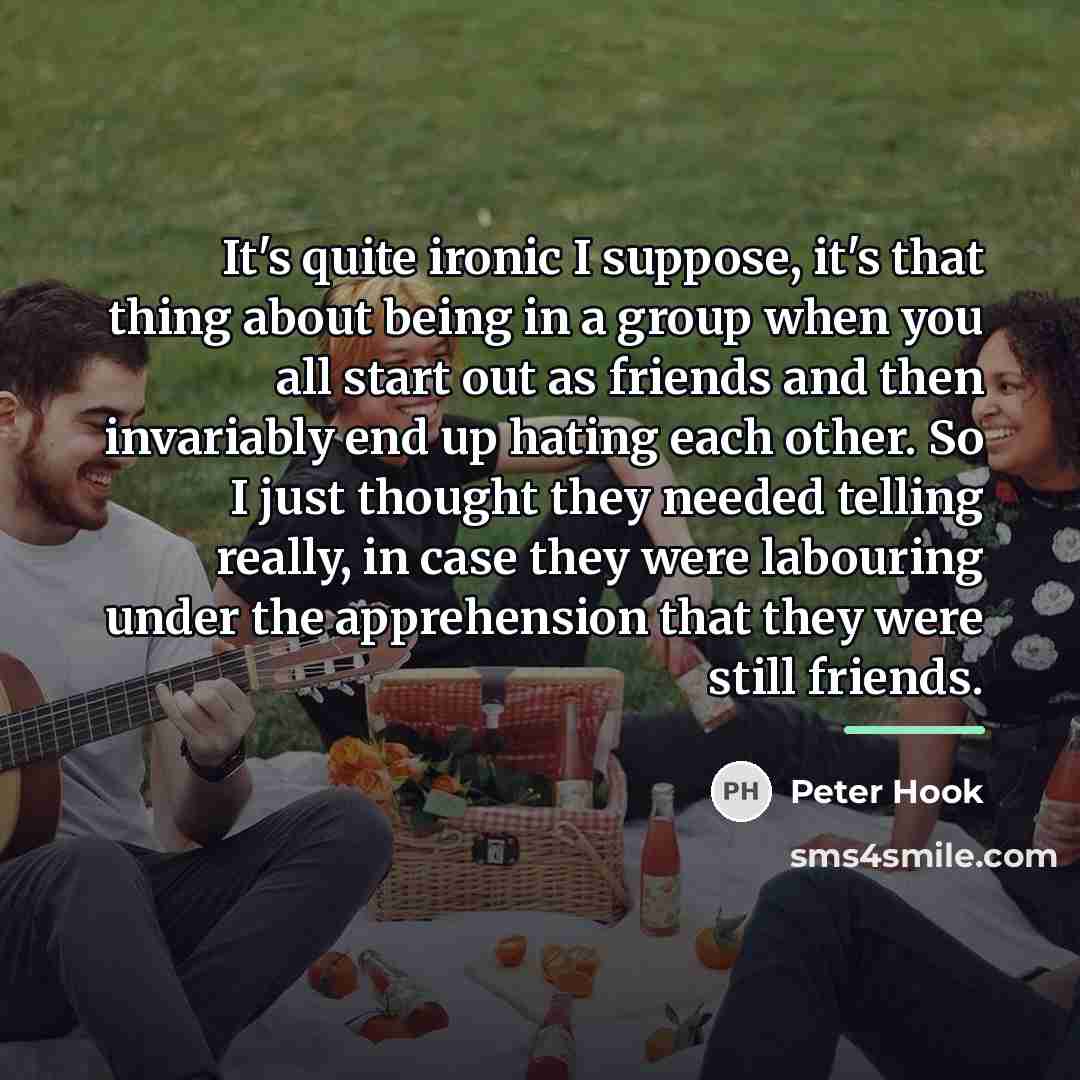 “It's quite ironic I suppose, it's that thing about being…” quote by Peter Hook
