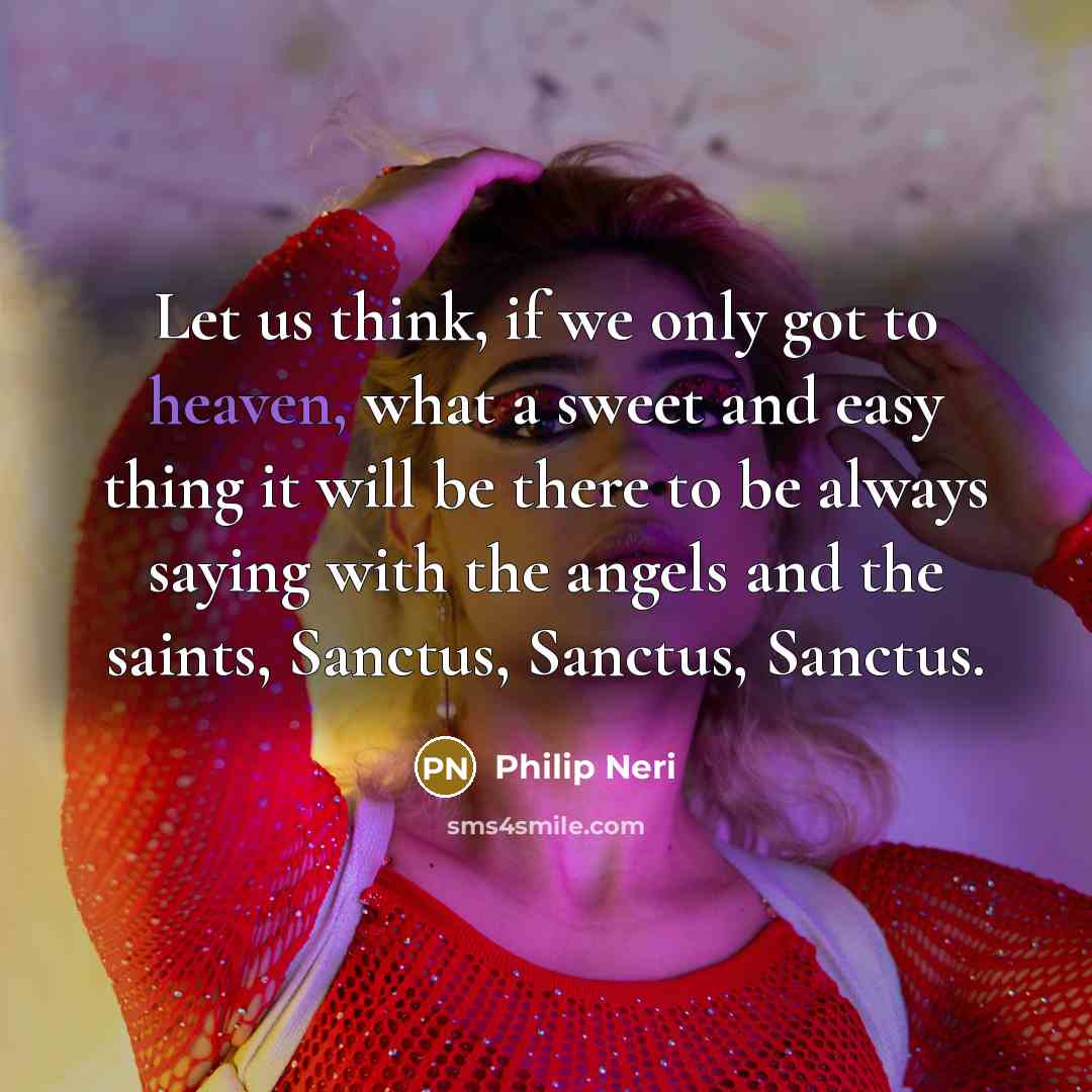 “Let us think, if we only got to heaven, what…” quote by Philip Neri