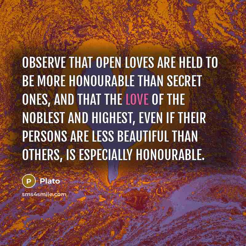 “Observe that open loves are held to be more honourable…” quote by Plato