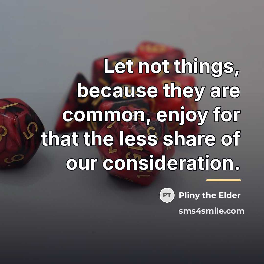 “Let not things, because they are common, enjoy for that…” quote by Pliny the Elder