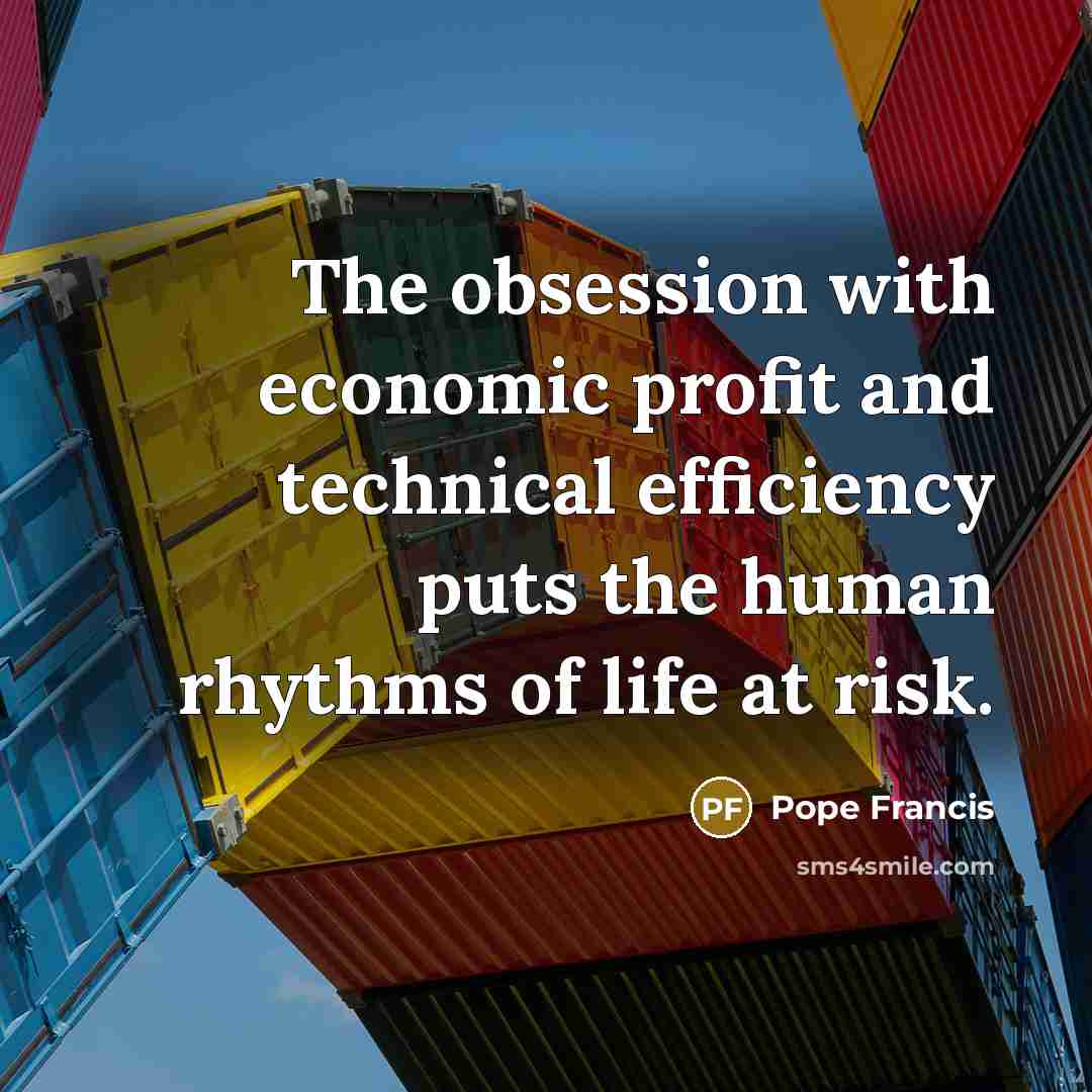 “The obsession with economic profit and technical efficiency puts the…” quote by Pope Francis