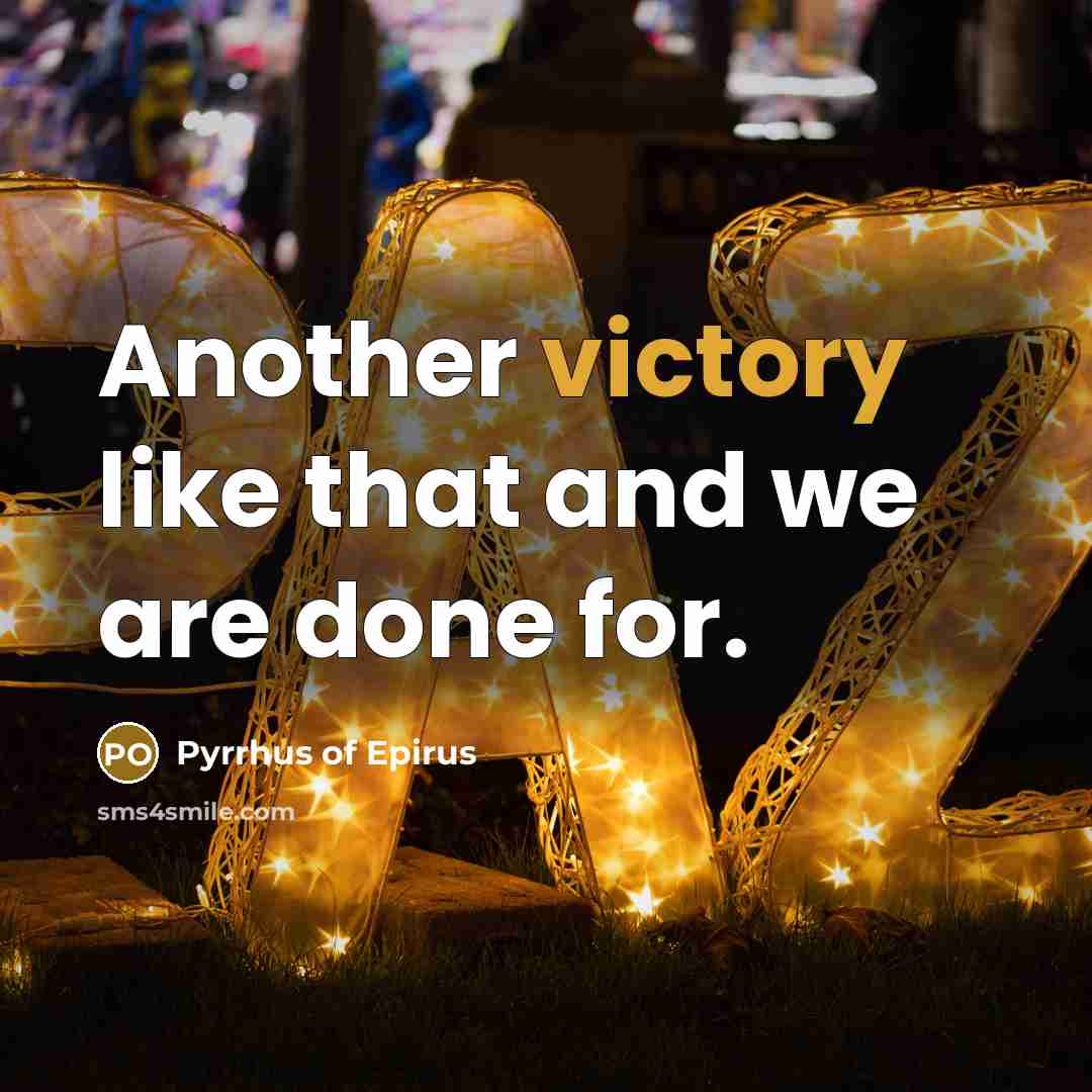 “Another victory like that and we are done for.…” quote by Pyrrhus of Epirus