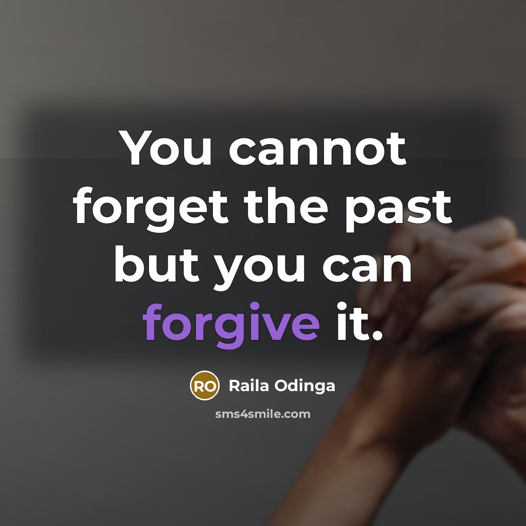 “You cannot forget the past but you can forgive it.…” quote by Raila Odinga