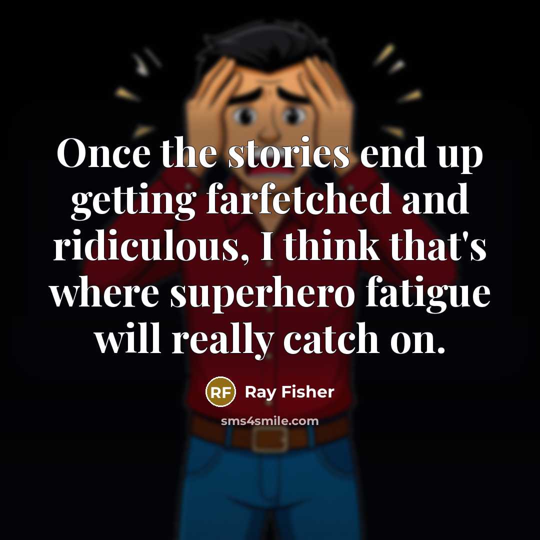 “Once the stories end up getting farfetched and ridiculous, I…” quote by Ray Fisher