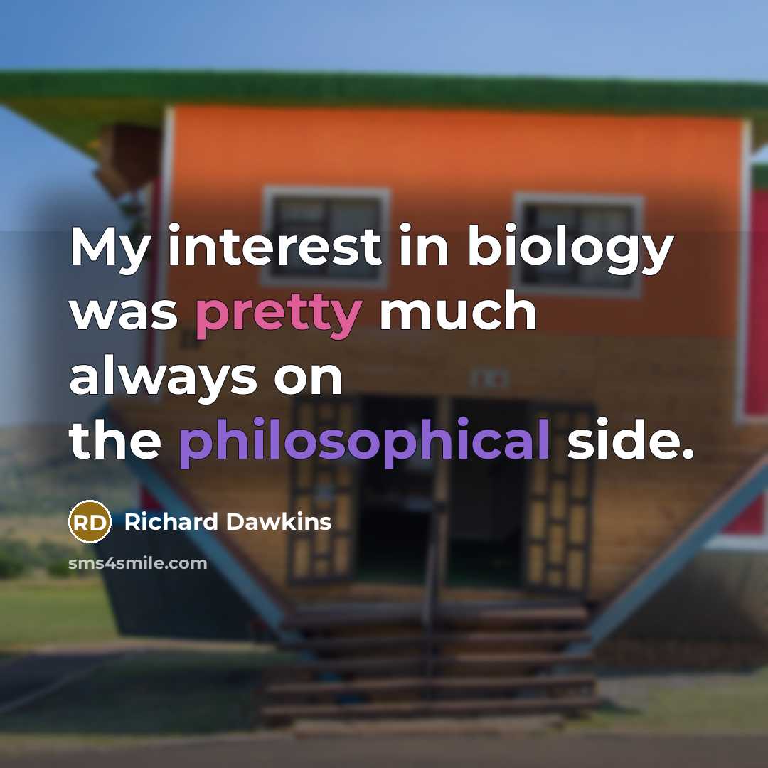 “My interest in biology was pretty much always on the…” quote by Richard Dawkins