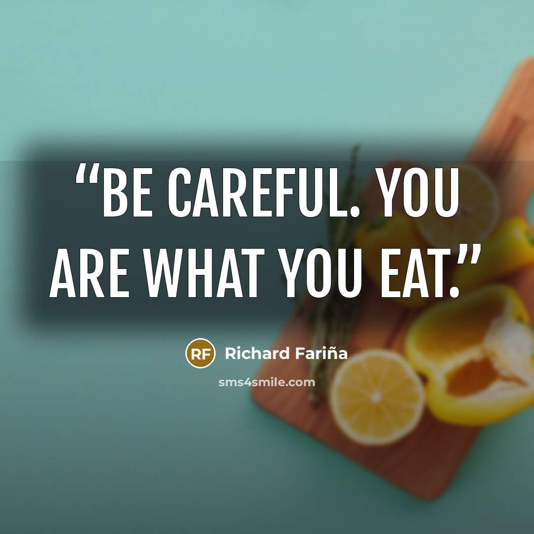 “be careful. you are what you eat.” quote by richard farina