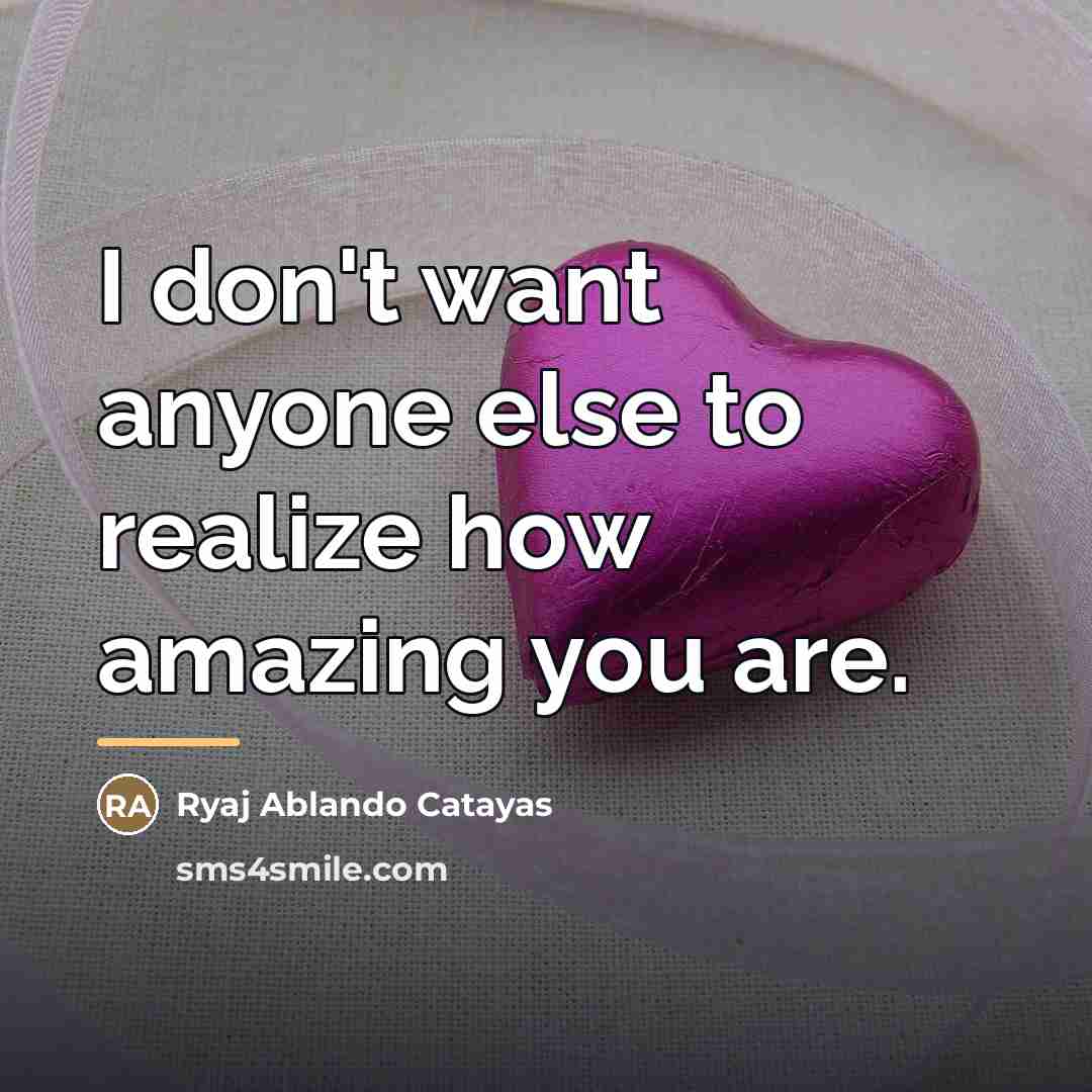 “I don't want anyone else to realize how amazing you…” quote by Ryaj Ablando Catayas