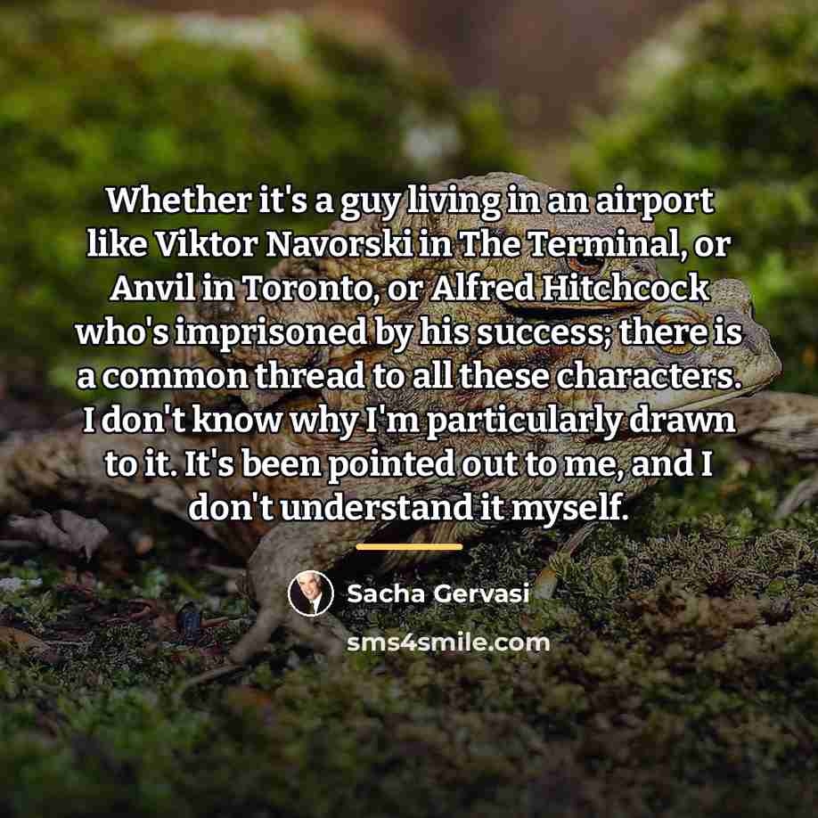 “Whether it's a guy living in an airport like Viktor…” quote by Sacha Gervasi