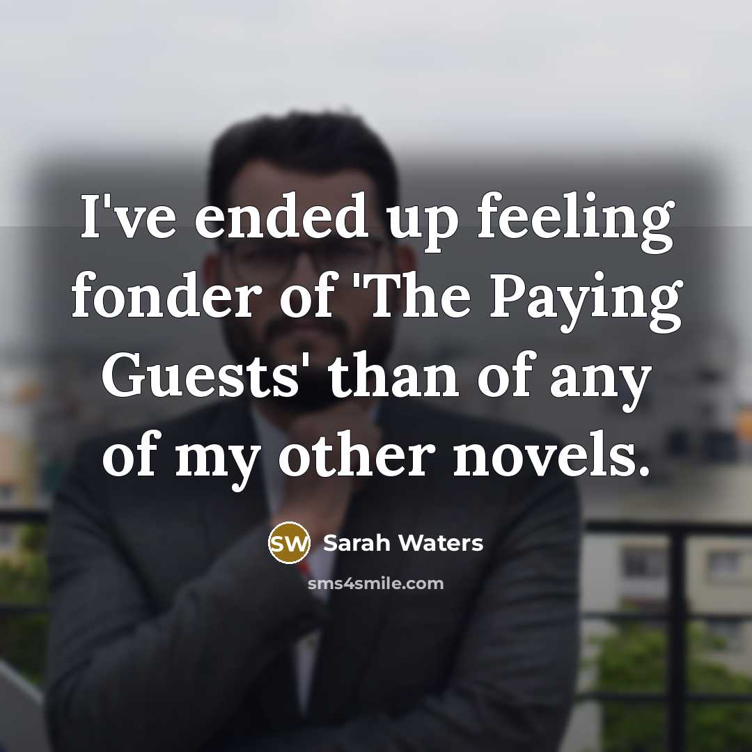 “I've ended up feeling fonder of 'The Paying Guests' than…” quote by Sarah Waters