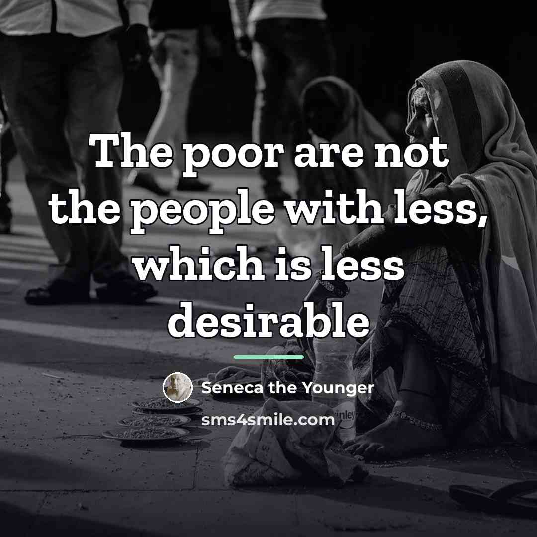 “The poor are not the people with less, which is…” quote by Seneca the Younger