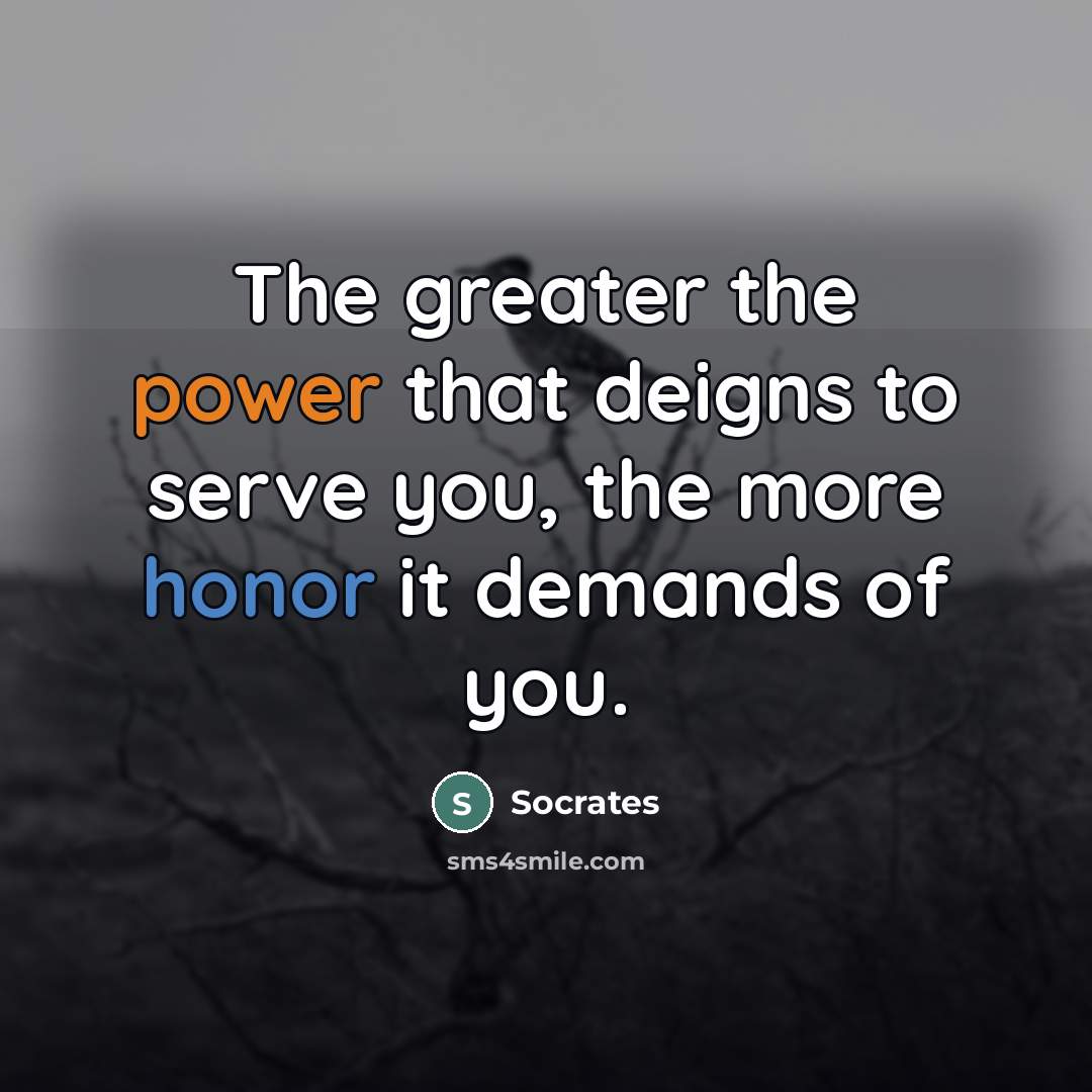 “The greater the power that deigns to serve you, the…” quote by Socrates