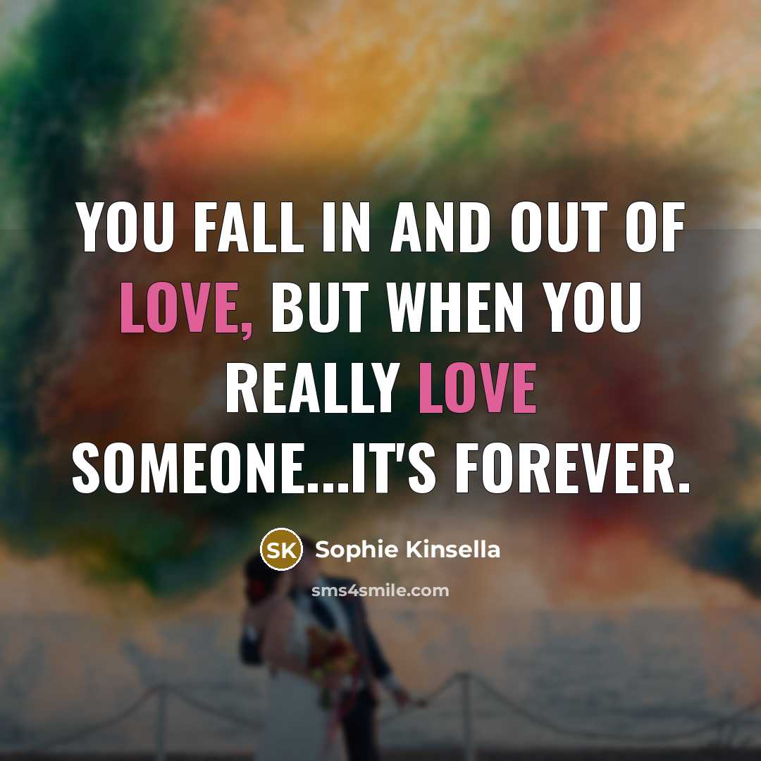 “You fall in and out of love, but when you…” quote by Sophie Kinsella