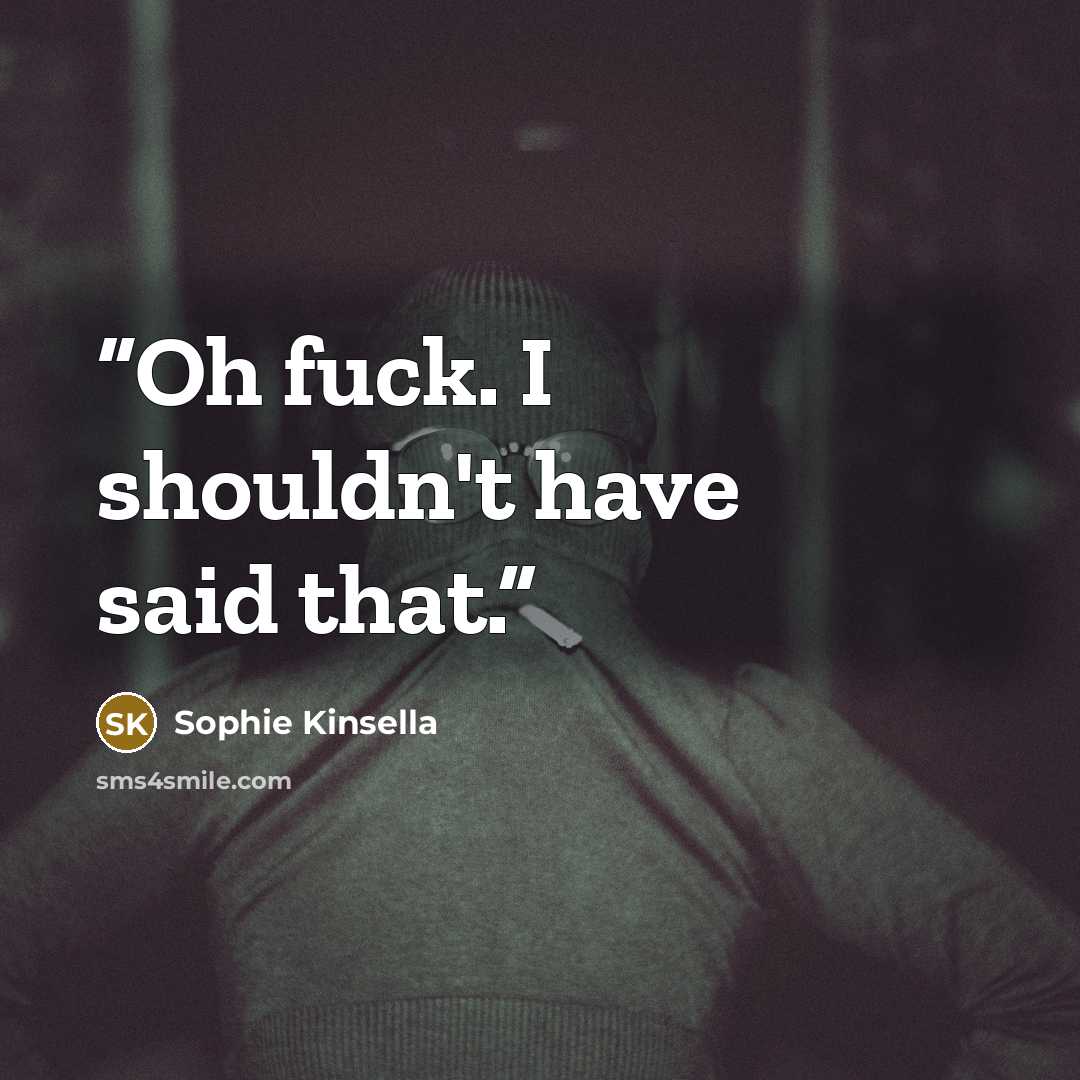 “Oh fuck. I shouldn't have said that.” quote by Sophie Kinsella