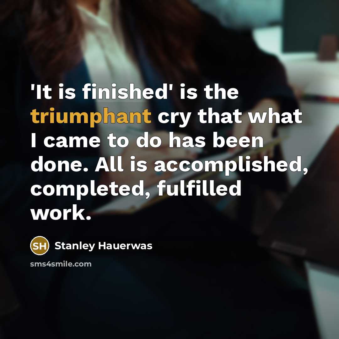 “'It is finished' is the triumphant cry that what I…” quote by Stanley Hauerwas
