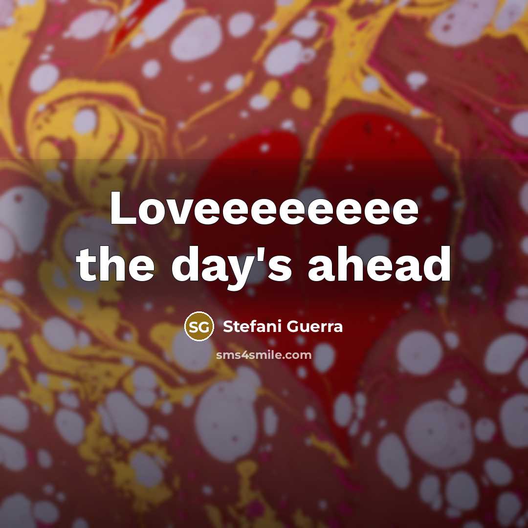 “Loveeeeeeee the day's ahead…” quote by Stefani Guerra