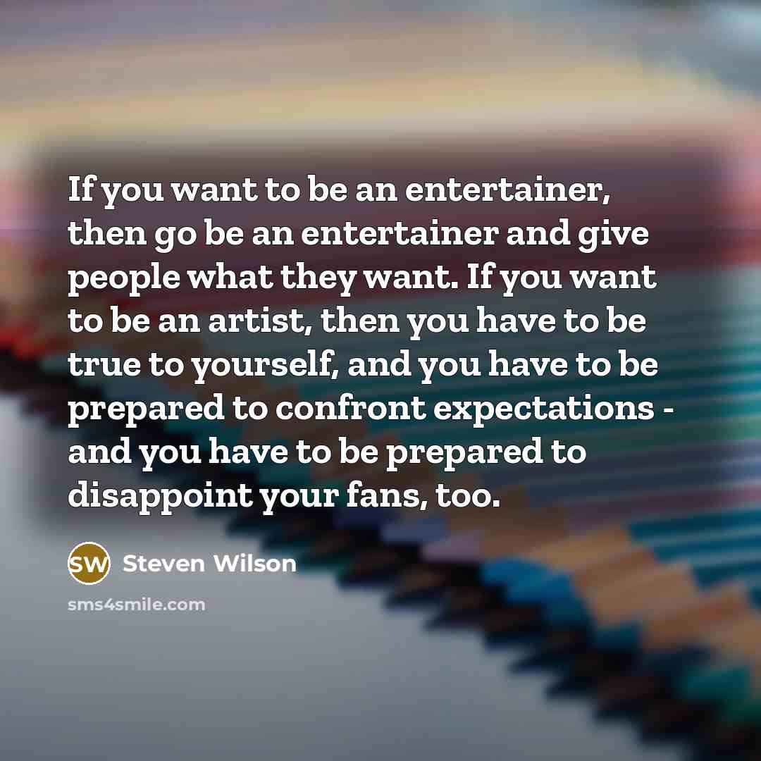 “If you want to be an entertainer, then go be…” quote by Steven Wilson