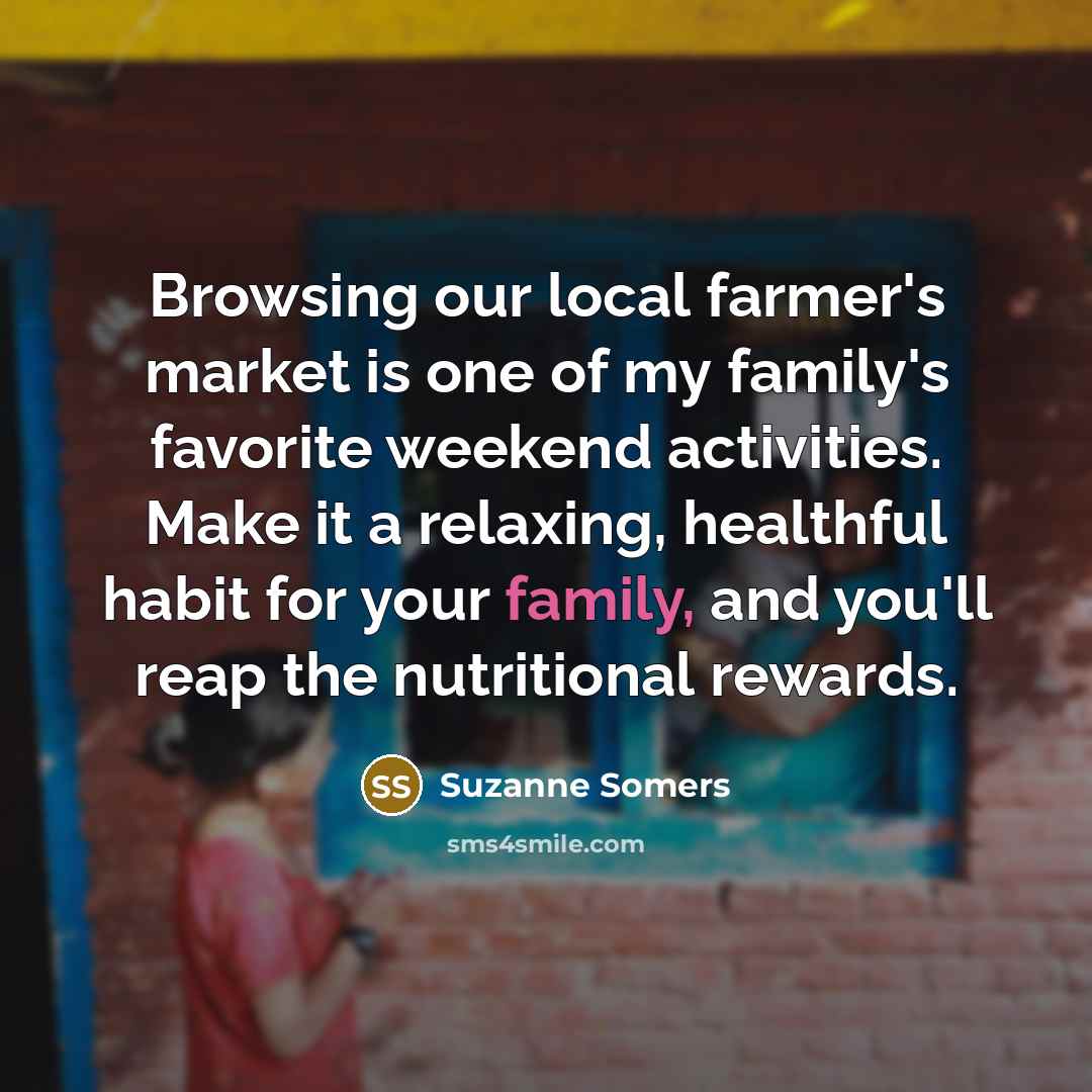 “Browsing our local farmer's market is one of my family's…” quote by Suzanne Somers