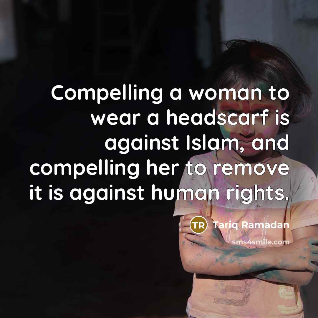 “Compelling a woman to wear a headscarf is against Islam,…” quote by Tariq Ramadan